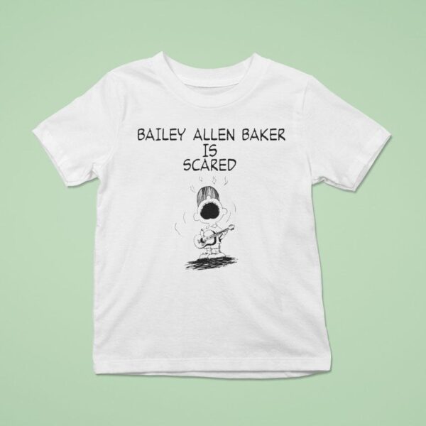 Bailey Allen Baker Bailey Allen Baker Is Scared T Shirt