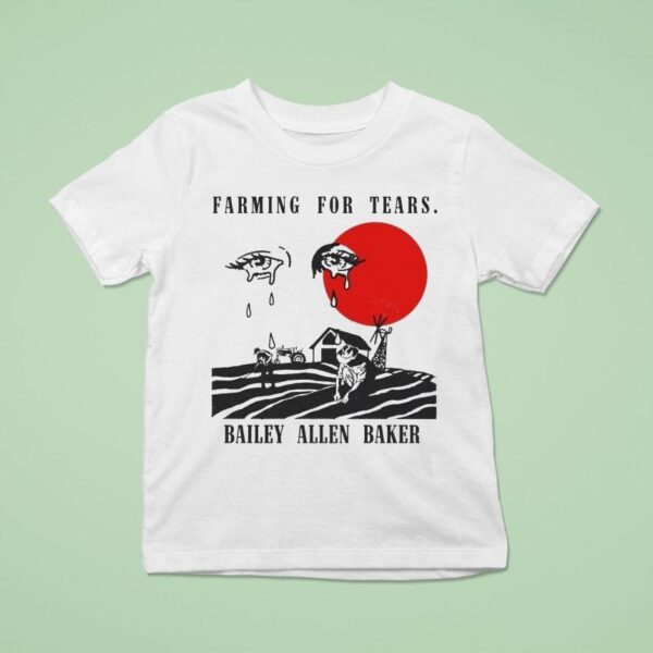 Bailey Allen Baker Farmin For Tears Eyes T Shirt