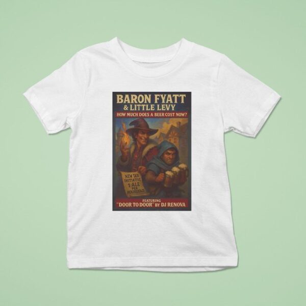 Baron Fyatt Little Levy How Much Does A Beer Cost Now Featuring Door To Door By Dj Renova T Shirt