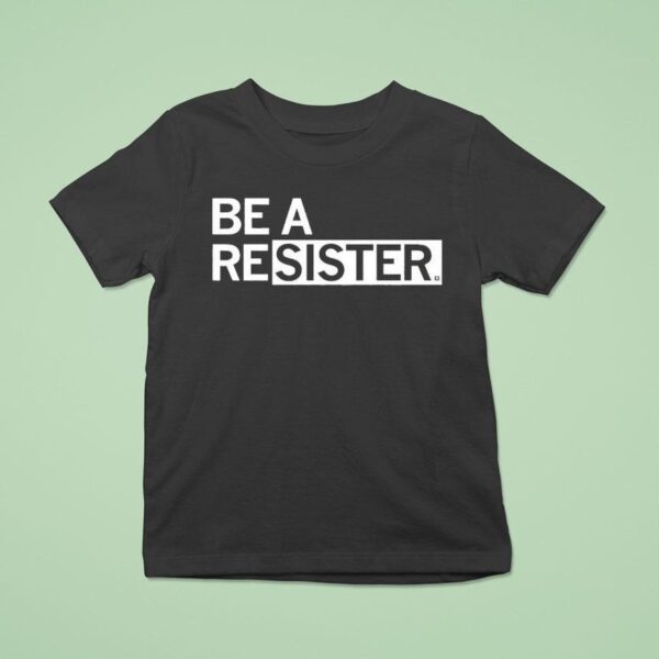 Be A Resister T Shirt