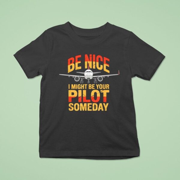 Be Nice I Might Be Your Pilot Someday Airplane Pilo T Shirt