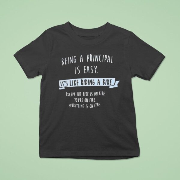 Being A Principal Is Easy It S Like Riding A Bike Except The Bike Is On Fire T Shirt