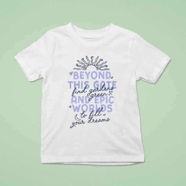 Beyond This Gate And Epic Worlds Find Gardens Green To Fill Your Dreams T Shirt