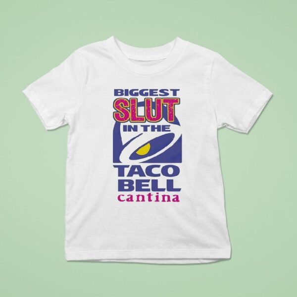 Biggest Slut In The Taco Bell The Cantina T Shirt