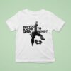 Billie Eilish Wearing Do You Know How To Bend T Shirt