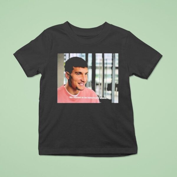 Bogdan Bogdanovic We Wanted To Be Historically Drunk T Shirt
