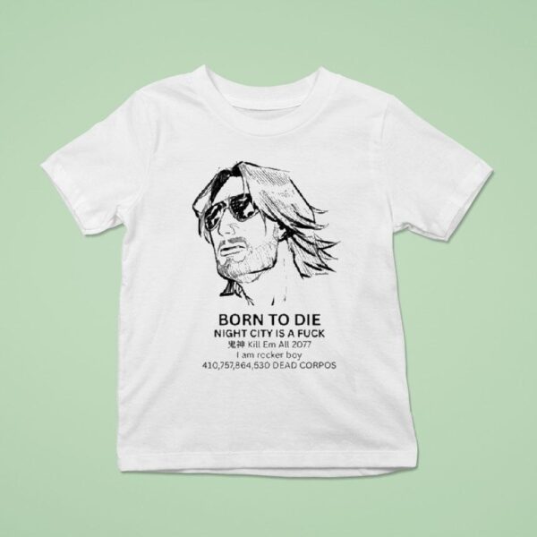 Born To Die Night City Is A Fuck Kill Em All I Am Rocker Boy Dead Corpos T Shirt