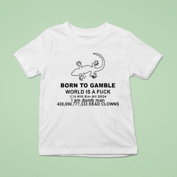 Born To Gamble World Is A Fuck I Am Dumb Man Dead Clown T Shirt