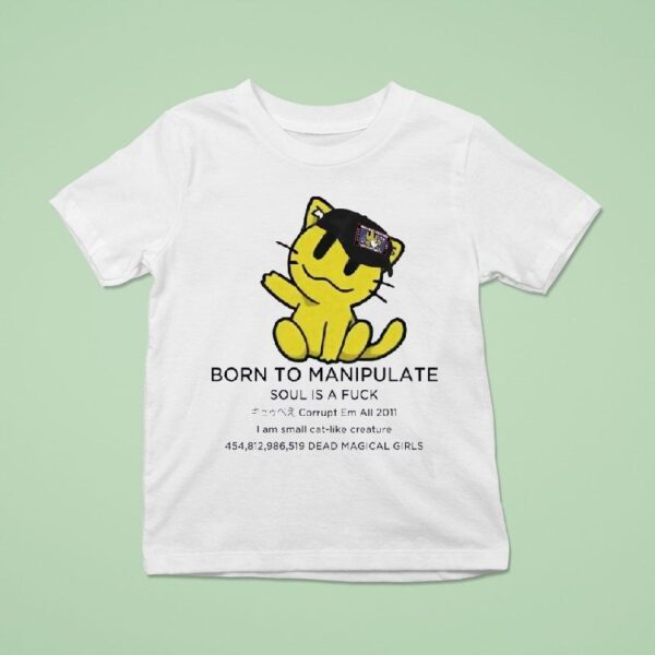 Born To Manipulate Soul Is A Fck I Am Small Cat Like Creature T Shirt