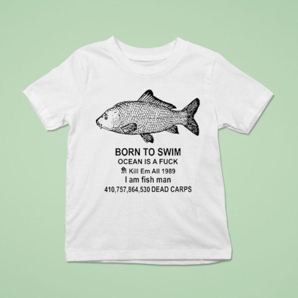 Born To Swim Ocean Is A Fuck Kill Em All I Am Fish Man T Shirt