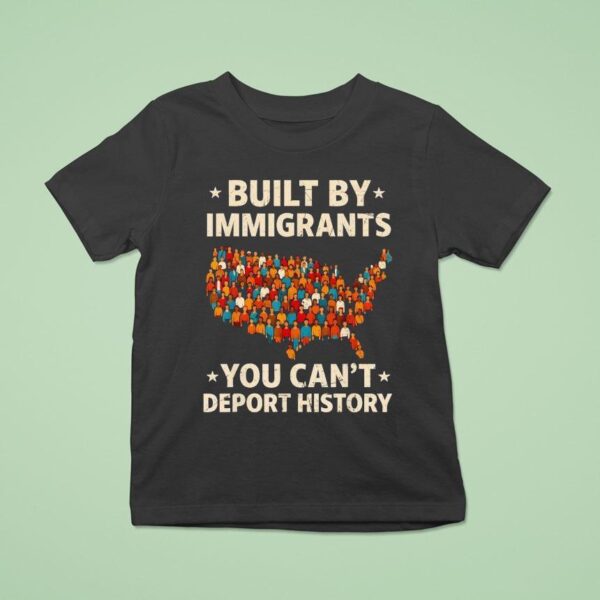 Built By Immigrants You Can T Deport History New T Shirt