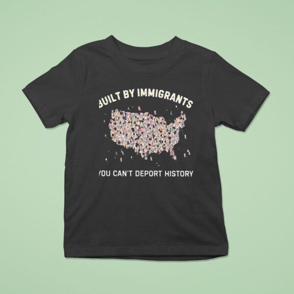 Built By Immigrants You Can T Deport History Usa T Shirt