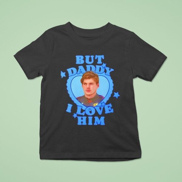 But Daddy I Love Him Max Verstappen T Shirt