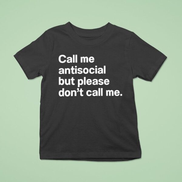 Call Me Antisocial But Please Don T Call Me T Shirt