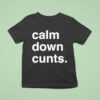 Calm Down Cunts T Shirt