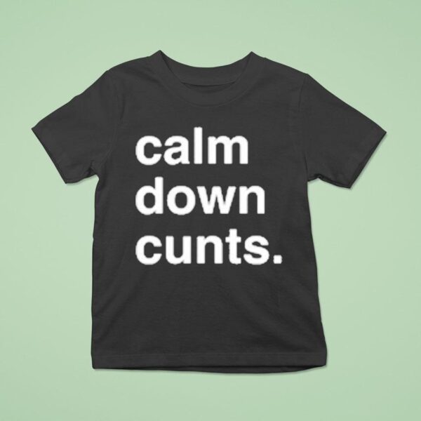 Calm Down Cunts T Shirt