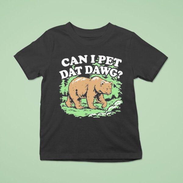 Can I Pet Dat Dawg Bear T Shirt