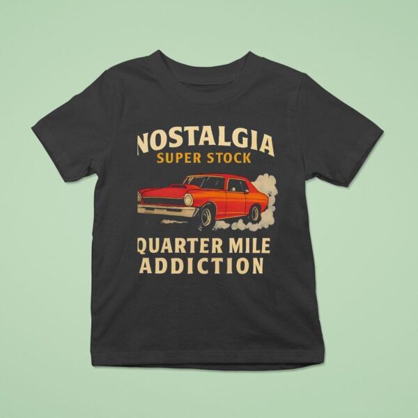 Car Nostalgia Super Stock Quarter Mile Addiction T Shirt