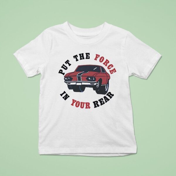 Car Put The Force In Your Rear T Shirt