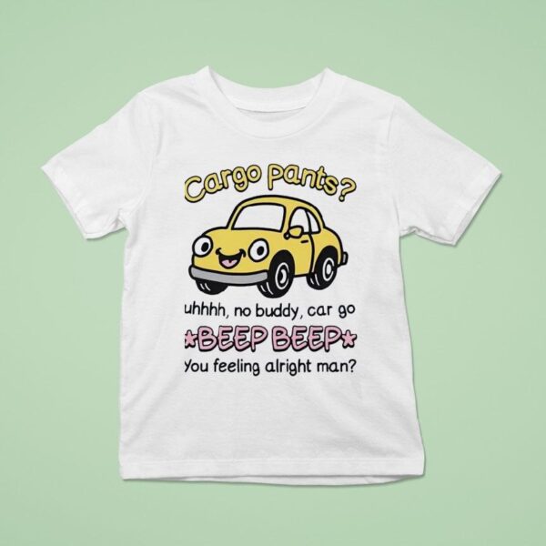 Cargo Pants Uhhh No Buddy Car Go Beep Beep T Shirt