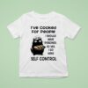 Cat Chief I Ve Cooked For People I Should Have Poisoned So Yes I Do Have Self Control T Shirt