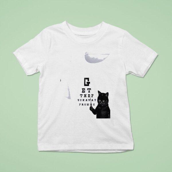 Cat Get The Fuckway From Me T Shirt
