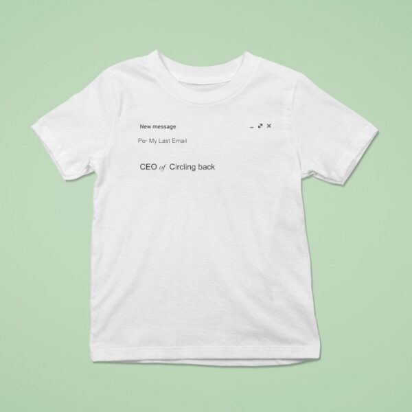 Ceo Of Circling Back New Message Per My Last Email T Shirt