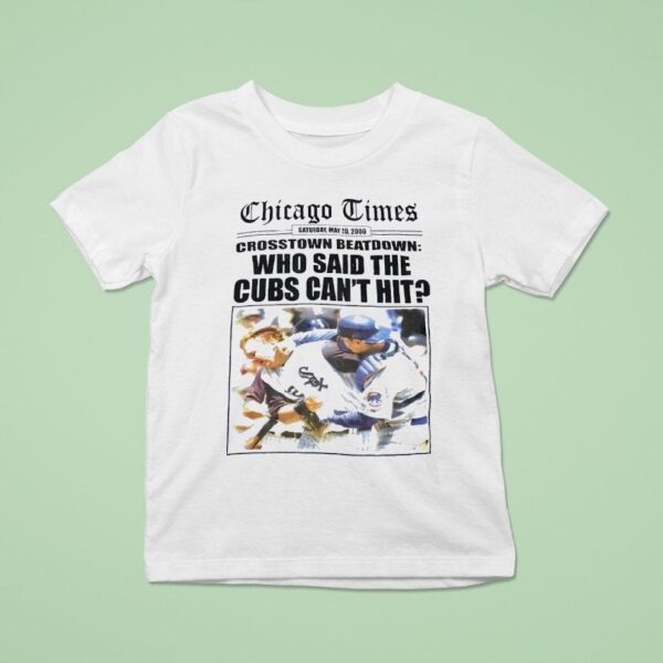 Chicago Times Crosstown Beatdown Who Said The Cubs Can T Hit Boston White Sox Vs Chicago Cubs T Shirt