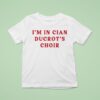 Cian Ducrot I M In Cian Ducrot S Choir T Shirt