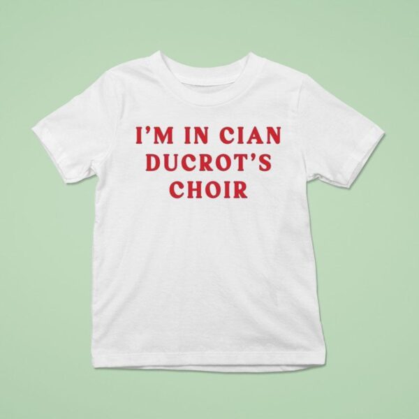 Cian Ducrot I M In Cian Ducrot S Choir T Shirt
