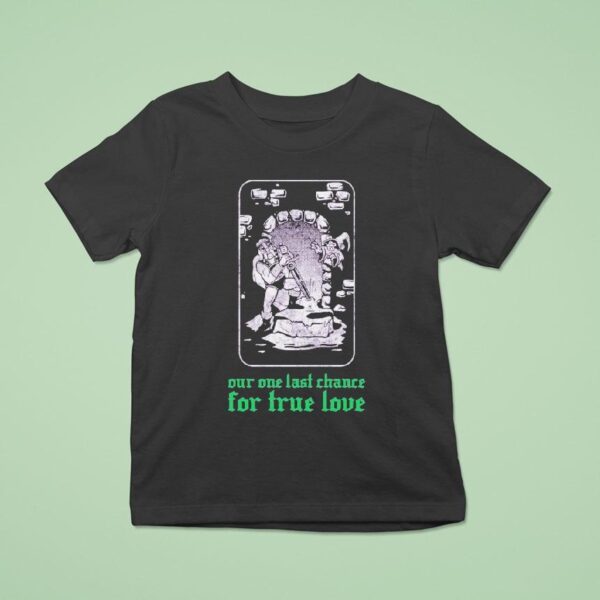 Clandestine Our One Last Chance For True Love T Shirt
