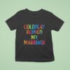 Coldplay Ruined My Marriage Hr Nightmare T Shirt