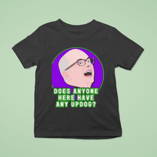 Colin Robinson Does Anyone Here Have Any Updog T Shirt