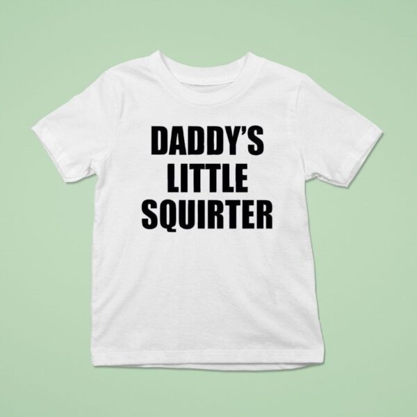 Daddy S Little Squirter T Shirt