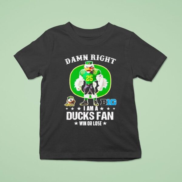 Damn Right I Am A Oregon Ducks Fan Win Or Lose T Shirt