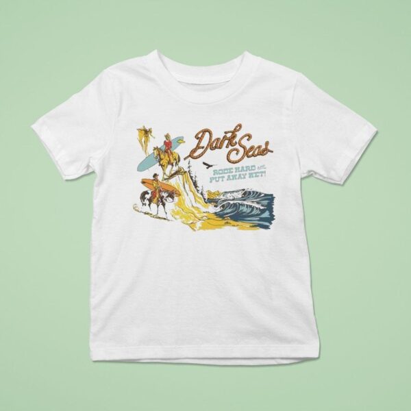 Dark Seas Ride Hard Rode Hard And Put Away We T Shirt