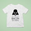 Darth Vader I Find Your Lack Of Bacon Disturbing Star Wars T Shirt