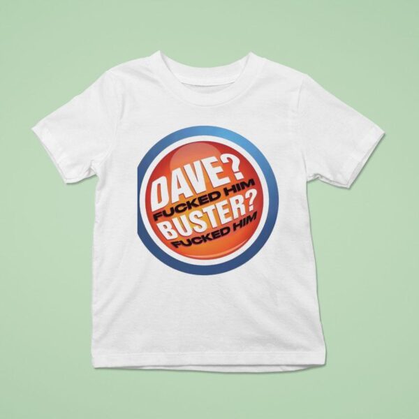 Dave Fucked Him Buster Fucked Him T Shirt