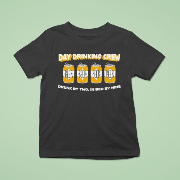 Day Drinking Crew Beer Drunk By Two In Bed By Nine T Shirt
