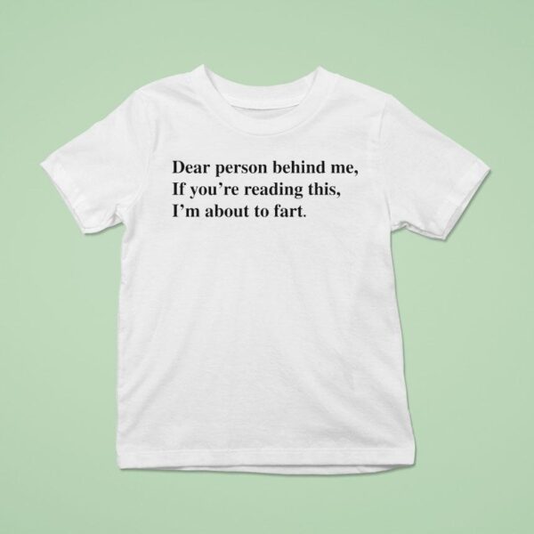 Dear Person Behind Me If You Re Reading This I M About To Far T Shirt