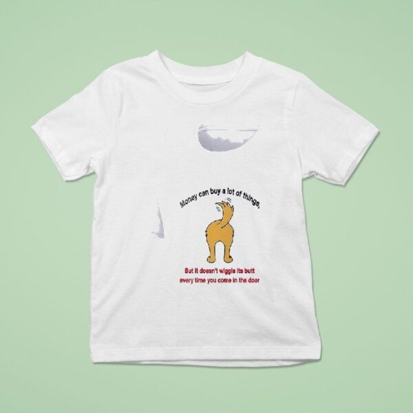 Dogs Money Can Buy A Lot Of Things But It Doesn T Wiggle Its But T Shirt