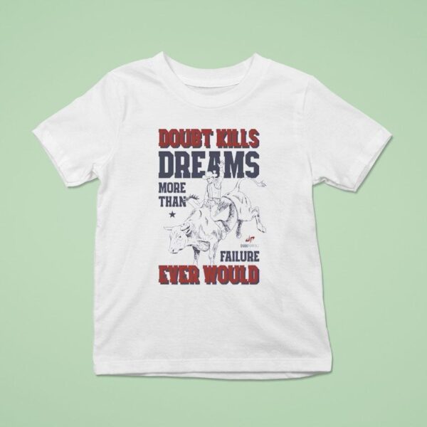 Doubt Kills Dreams More Than Failure Ever Would T Shirt