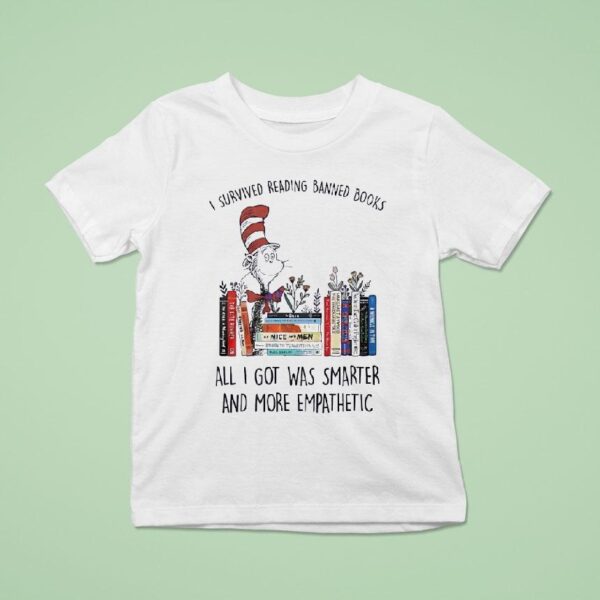 Dr Seuss I Survived Reading Banned Books All I Got Was Smarter And More Empathetic T Shirt