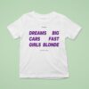 Dreams Big Cars Fast Girls Blonde Frased For The Player T Shirt