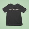 Dylan Brady How Are You T Shirt