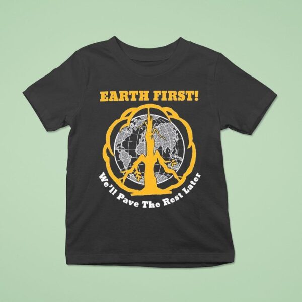 Earth First We Ll Pave The Rest Later Pave The Plane T Shirt