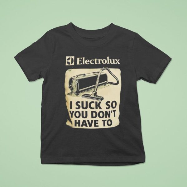 Electrolux I Suck So You Don T Have To T Shirt