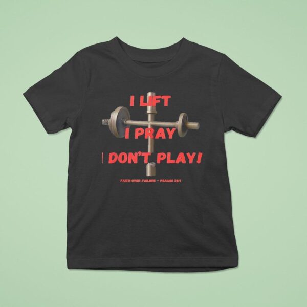 Faith Over Failure I Lift I Pray I Don T Play T Shirt