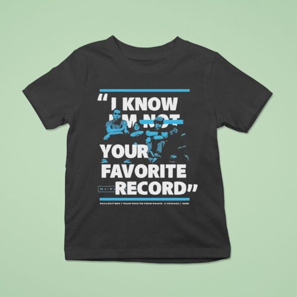 Fall Out Boy I Know I M Not Your Favorite Record Take This To Your Grave Chicago T Shirt