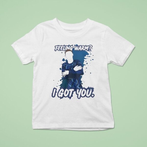 Feeling Warm I Got You T Shirt